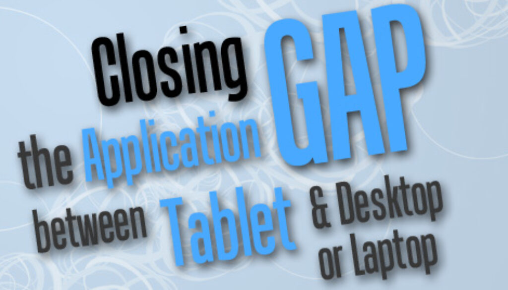Closing The Application Gap Between Tablet and Desktop or Laptop